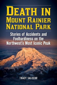 Death in Mount Rainier National Park: Stories of Accidents and Foolhardiness on the Northwest's Most Iconic Peak - Salcedo, Tracy