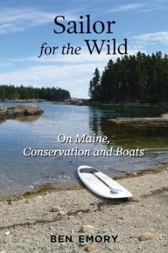 Sailor for the Wild: On Maine, Conservation and Boats - Emory, Ben