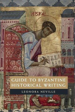 Guide to Byzantine Historical Writing - Neville, Leonora (University of Wisconsin, Madison)