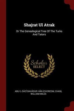 Shajrat Ul Atrak: Or The Genealogical Tree Of The Turks And Tatars - Chan); Miles, William