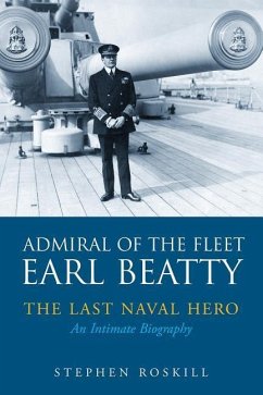 Admiral of the Fleet Earl Beatty: The Last Naval Hero: An Intimate Biography - Roskill, Stephen