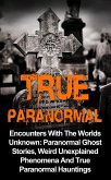 True Paranormal: Encounters with the Worlds Unknown: Paranormal Ghost Stories, Weird Unexplained Phenomena and True Paranormal Hauntings (eBook, ePUB)