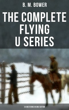 The Complete Flying U Series – 24 Westerns in One Edition (eBook, ePUB) - Bower, B. M.