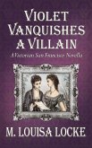 Violet Vanquishes a Villain: A Victorian San Francisco Novella (Victorian San Francisco Mystery, #4.5) (eBook, ePUB) Violet Vanquishes a Villain: A Victorian San Francisco Novella (Victorian San Francisco Mystery, #4.5) (eBook, ePUB)