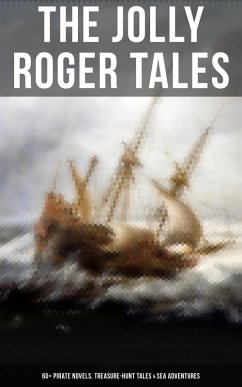 The Jolly Roger Tales: 60+ Pirate Novels, Treasure-Hunt Tales & Sea Adventures (eBook, ePUB) - Johnson, Captain Charles; Stevenson, Robert Louis; Scott, Walter; Gallienne, Richard Le; Poe, Edgar Allan; London, Jack; Verne, Jules; Hawes, Charles Boardman; Barrie, J. M.; Doyle, Arthur Conan; Marryat, Frederick; Pyle, Howard; Ballantyne, R. M.; Dickens, Charles; Baum, L. Frank; Dunn, J. Allan; Howard, Robert E.; Cooper, James Fenimore; Dumas, Alexandre; Hodgson, William Hope; Fitzgerald, F. Scott; Macgrath, Harold; Paine, Ralph D.; Collingwood, Harry; Kingston, W. H. G.; Henty, G. A.; French