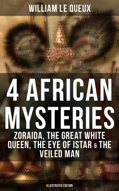 4 African Mysteries: Zoraida, The Great White Queen, The Eye of Istar & The Veiled Man (eBook, ePUB) - Queux, William Le