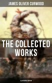 The Collected Works of James Oliver Curwood (Illustrated Edition) (eBook, ePUB)