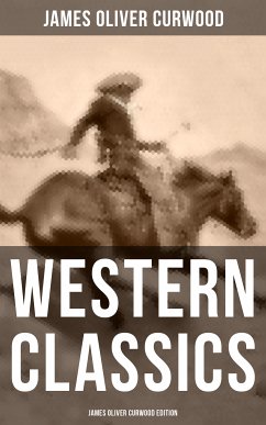 Western Classics: James Oliver Curwood Edition (eBook, ePUB) - Curwood, James Oliver