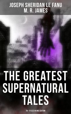 The Greatest Supernatural Tales of Sheridan Le Fanu (70+ Titles in One Edition) (eBook, ePUB) - Le Fanu, Joseph Sheridan; James, M. R.