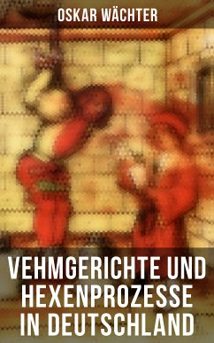 Vehmgerichte und Hexenprozesse in Deutschland (eBook, ePUB) - Wächter, Oskar