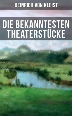 Die bekanntesten Theaterstücke (eBook, ePUB) - Kleist, Heinrich Von
