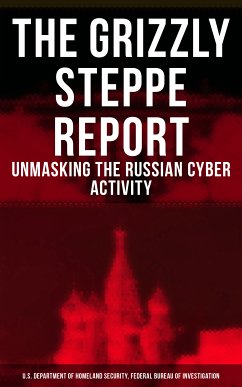 The Grizzly Steppe Report (Unmasking the Russian Cyber Activity) (eBook, ePUB) - Security, U.S. Department of Homeland; Investigation, Federal Bureau of