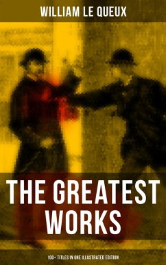 The Greatest Works of William Le Queux (100+ Titles in One Illustrated Edition) (eBook, ePUB) - Queux, William Le