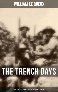 The Trench Days: The Collected War Tales of William Le Queux (eBook, ePUB) - Queux, William Le