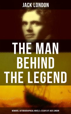 The Man behind the Legend: Memoirs, Autobiographical Novels & Essays of Jack London (eBook, ePUB) - London, Jack