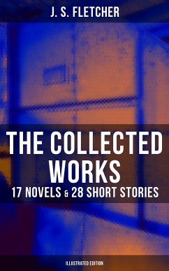 The Collected Works of J. S. Fletcher: 17 Novels & 28 Short Stories (Illustrated Edition) (eBook, ePUB) - Fletcher, J. S.