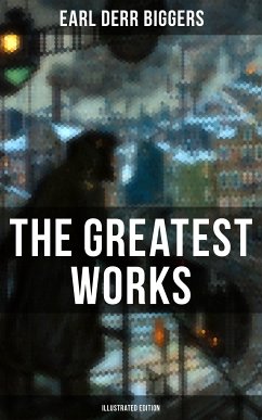 The Greatest Works of Earl Derr Biggers (Illustrated Edition) (eBook, ePUB) - Biggers, Earl Derr