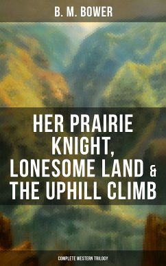 Her Prairie Knight, Lonesome Land & The Uphill Climb: Complete Western Trilogy (eBook, ePUB) - Bower, B. M.