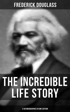 The Incredible Life Story of Frederick Douglass (3 Autobiographies in One Edition) (eBook, ePUB) - Douglass, Frederick