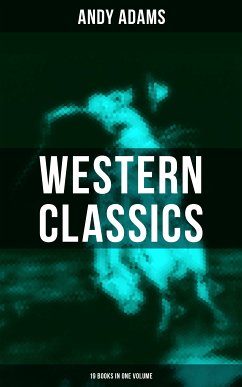 Western Classics - Andy Adams Edition (19 Books in One Volume) (eBook, ePUB) - Adams, Andy
