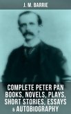 J. M. Barrie: Complete Peter Pan Books, Novels, Plays, Short Stories, Essays & Autobiography (eBook, ePUB)