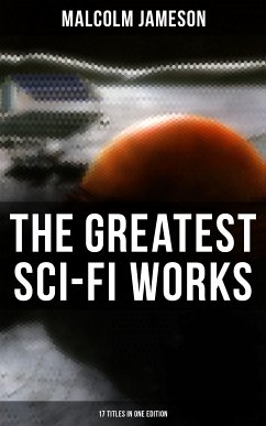 The Greatest Sci-Fi Works of Malcolm Jameson – 17 Titles in One Edition (eBook, ePUB) - Jameson, Malcolm