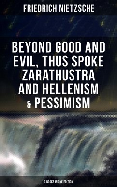 NIETZSCHE: Beyond Good and Evil, Thus Spoke Zarathustra and Hellenism & Pessimism (eBook, ePUB) - Nietzsche, Friedrich