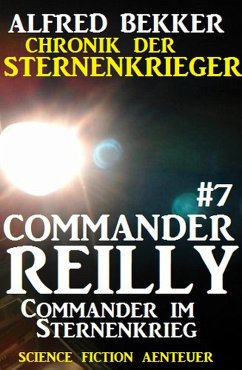 Commander im Sternenkrieg / Chronik der Sternenkrieger - Commander Reilly Bd.7 (eBook, ePUB) - Bekker, Alfred