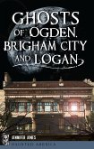 Ghosts of Ogden, Brigham City and Logan (eBook, ePUB)