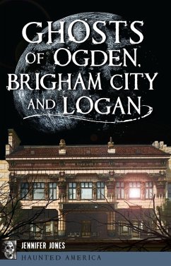 Ghosts of Ogden, Brigham City and Logan (eBook, ePUB) - Jones, Jennifer