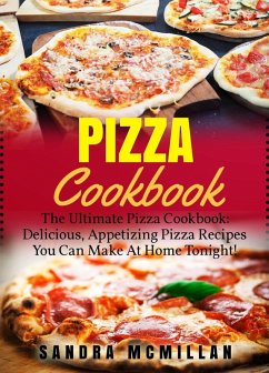 Pizza Cookbook: The Ultimate Pizza Cookbook: Delicious, Appetizing Pizza Recipes You Can Make At Home Tonight (eBook, ePUB) - McMillan, Sandra