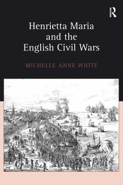 Henrietta Maria and the English Civil Wars (eBook, PDF) - White, Michelle