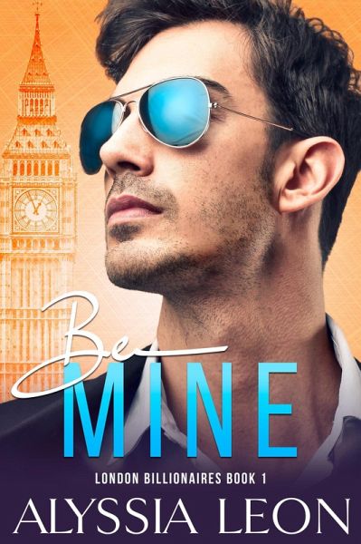 Be Mine (London Billionaires, #1) (eBook, ePUB) Be Mine (London Billionaires, #1) (eBook, ePUB)