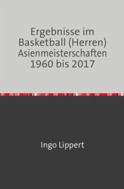 Sportstatistik / Ergebnisse im Basketball (Herren) Asienmeisterschaften 1960 bis 2017 - Lippert, Ingo