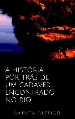 A história por trás de um cadáver encontrado em um rio (eBook, ePUB) - Ribeiro, Batuta