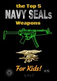 The Top 5 Navy SEALs Weapons For Kids (Navy SEALs Special Forces Leadership and Self-Esteem Books for Kids) (eBook, ePUB)