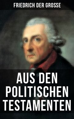 Friedrich der Große: Aus den Politischen Testamenten (eBook, ePUB) - Friedrich der Große