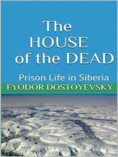 The House of the Dead - Prison Life in Siberia (eBook, ePUB) - Dostoyevsky, Fyodor
