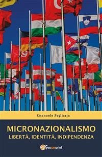 Micronazionalismo. Libertà, identità, indipendenza (eBook, ePUB) - Pagliarin, Emanuele