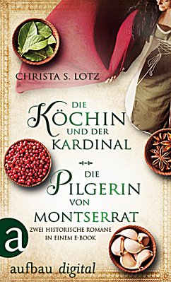 Die Köchin und der Kardinal & Die Pilgerin von Montserrat (eBook, ePUB) - Lotz, Christa S.