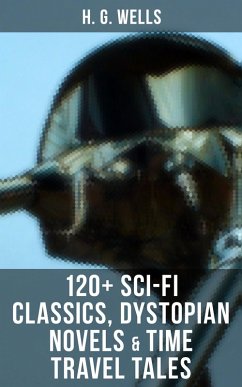 H. G. Wells: 120+ Sci-Fi Classics, Dystopian Novels & Time Travel Tales (eBook, ePUB) - Wells, H. G.