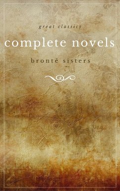 The Brontë Sisters: The Complete Novels (Unabridged): Janey Eyre + Shirley + Villette + The Professor + Emma + Wuthering Heights + Agnes Grey + The Tenant of Wildfell Hall (eBook, ePUB) - Brontë, Emily; Brontë, Charlotte; Brontë, Anne; The Brontë Sisters