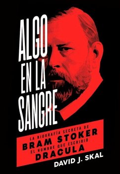 Algo en la sangre : la biografía secreta de Bram Stoker, el hombre que escribió Drácula - Skal, David J.
