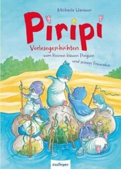 Piripi - Vorlesegeschichten vom kleinen blauen Pinguin und seinen Freunden - Hanauer, Michaela