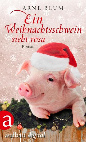 Ein Weihnachtsschwein sieht Rosa (eBook, ePUB) Ein Weihnachtsschwein sieht Rosa (eBook, ePUB)
