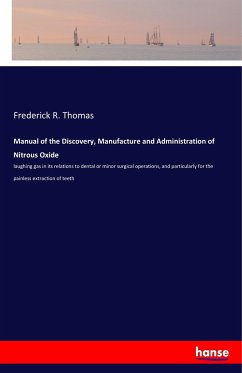 Manual of the Discovery, Manufacture and Administration of Nitrous Oxide - Thomas, Frederick R.