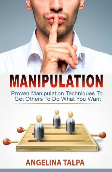 Proven Manipulation Techniques To Get Others To Do What You Want (NLP, Mind Control and Persuasion) (eBook, ePUB)