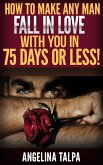 How To Make Any Man Fall In Love With You in 75 Days or Less! (eBook, ePUB)
