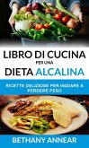 Libro di Cucina per una Dieta Alcalina: Ricette Deliziose per iniziare a Perdere Peso (eBook, ePUB)
