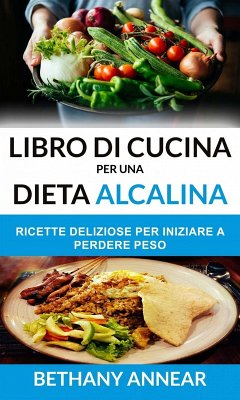 Libro di Cucina per una Dieta Alcalina: Ricette Deliziose per iniziare a Perdere Peso (eBook, ePUB) - Annear, Bethany